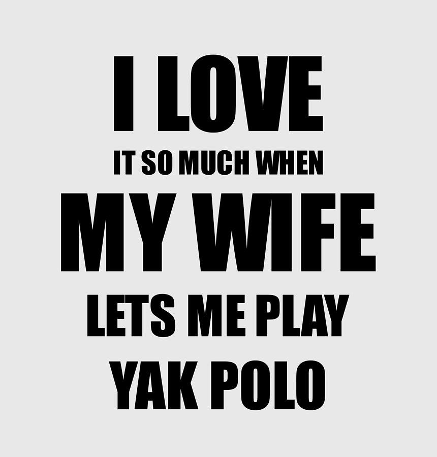 Yak Digital Art - Yak Polo Funny Gift Idea For Husband I Love It When My Wife Lets Me Novelty Gag Sport Lover Joke by Jeff Creation