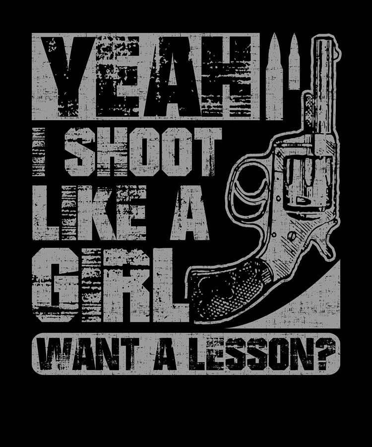 Yeah I Shoot Like a Girl Want a Lesson Women Gun Owners Drawing by ...