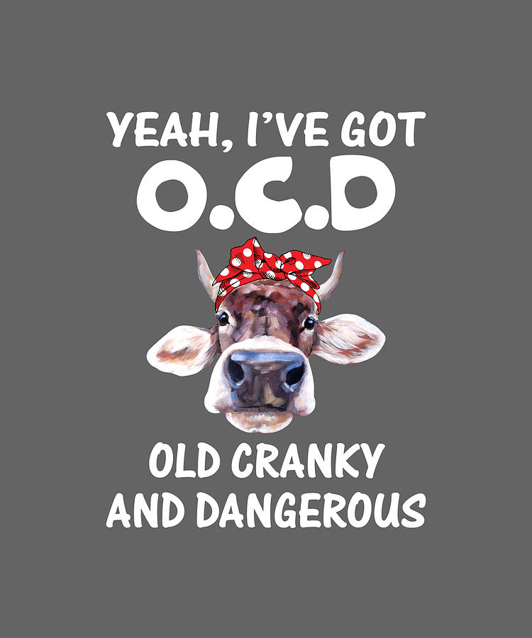 Yeah Ive Got OCD Old Cranky Dangerous Cow Tshirt Digital Art by Felix ...