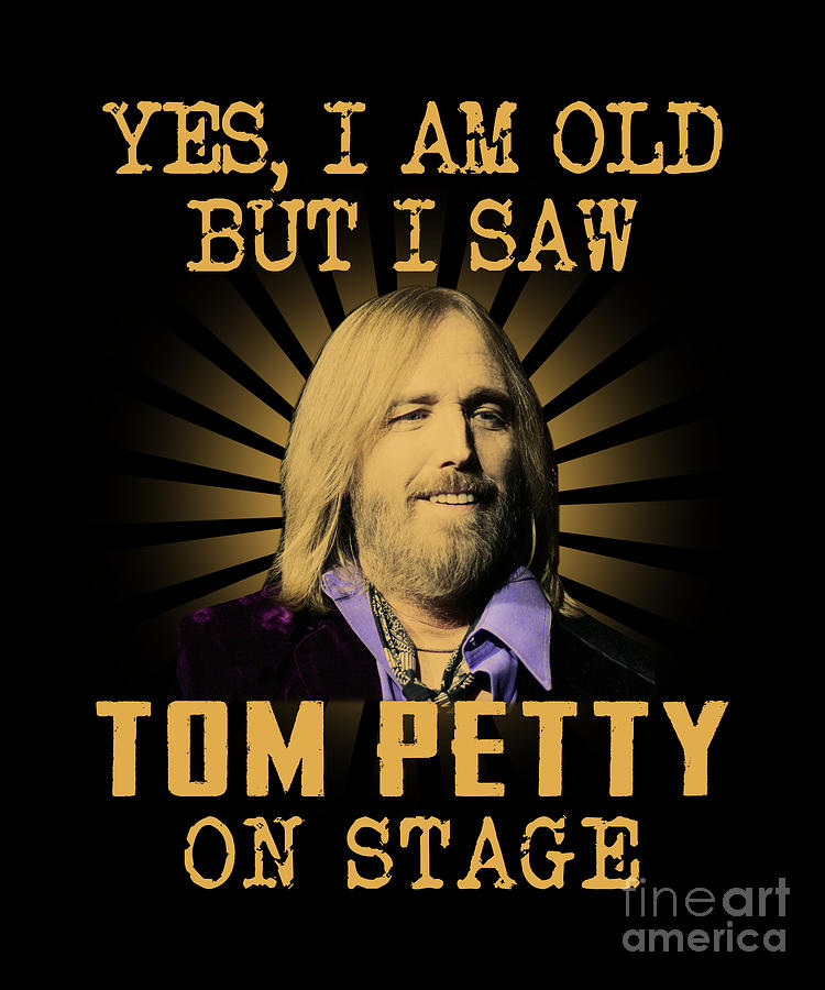 Tom Petty Digital Art - Yes I Am Old But I Saw Tom Graphic Petty On Stage by Notorious Artist