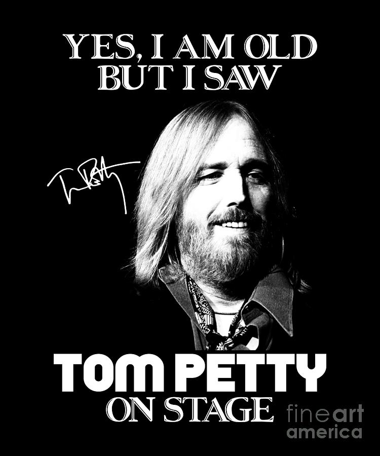 Tom Petty Digital Art - Yes I Am Old But I Saw Tom Signature Petty On Stage by Notorious Artist
