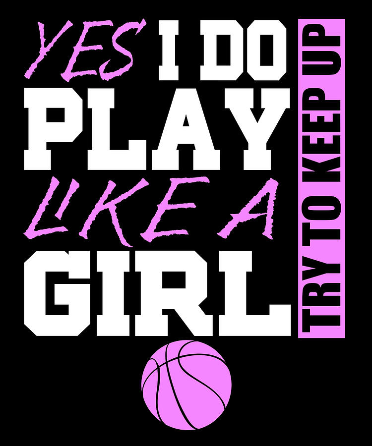 Yes I Do Play Like A Girl Try To Keep Up Basketball Digital Art by ...