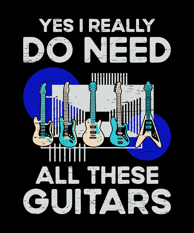 Yes I Do Really Need All These Guitars For A Guitarist Digital Art By 