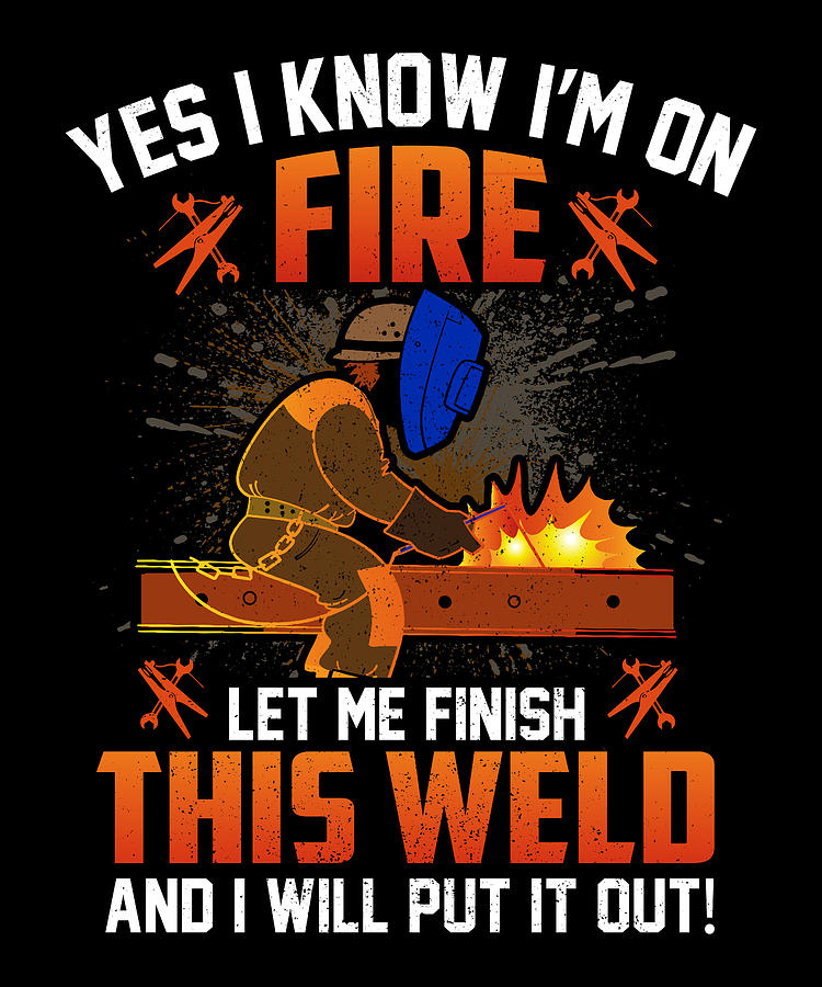 Yes I know I am on fire let me finish this weld Mixed Media by Norman W ...