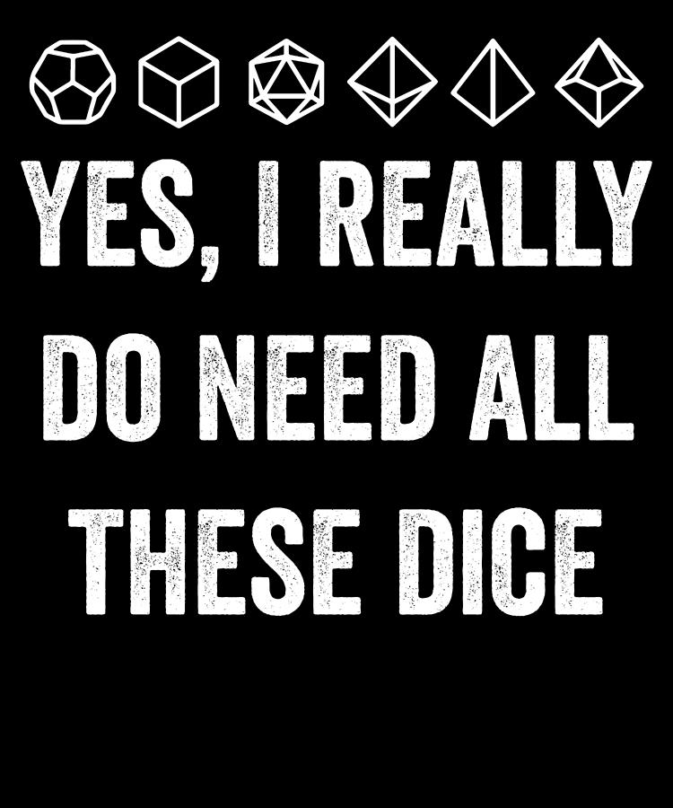 Typography Digital Art - Yes I Really Do Need All These Dice by Jane Keeper