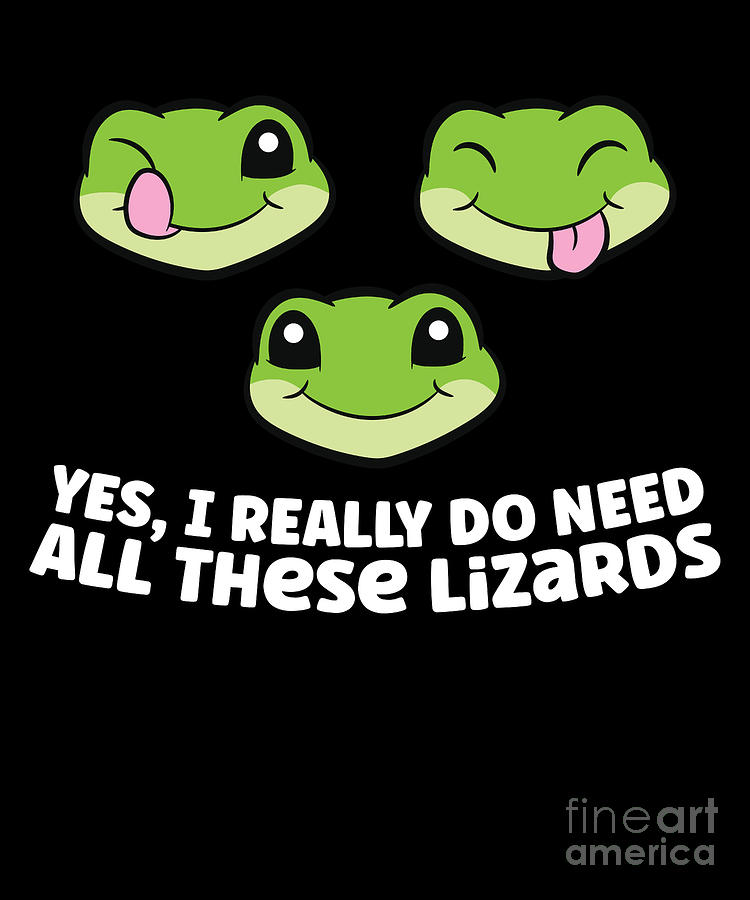 Yes I Really Do Need All These Lizards Digital Art by EQ Designs - Fine ...