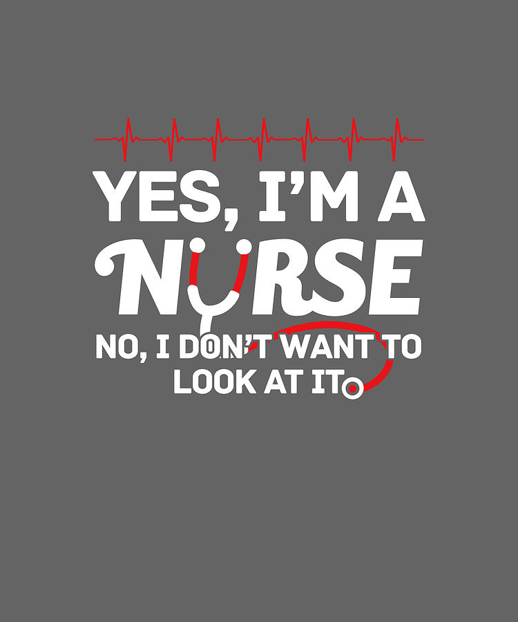 Yes Im A Nurse No I Dont Want To Look At It Tshirt Digital Art by Felix