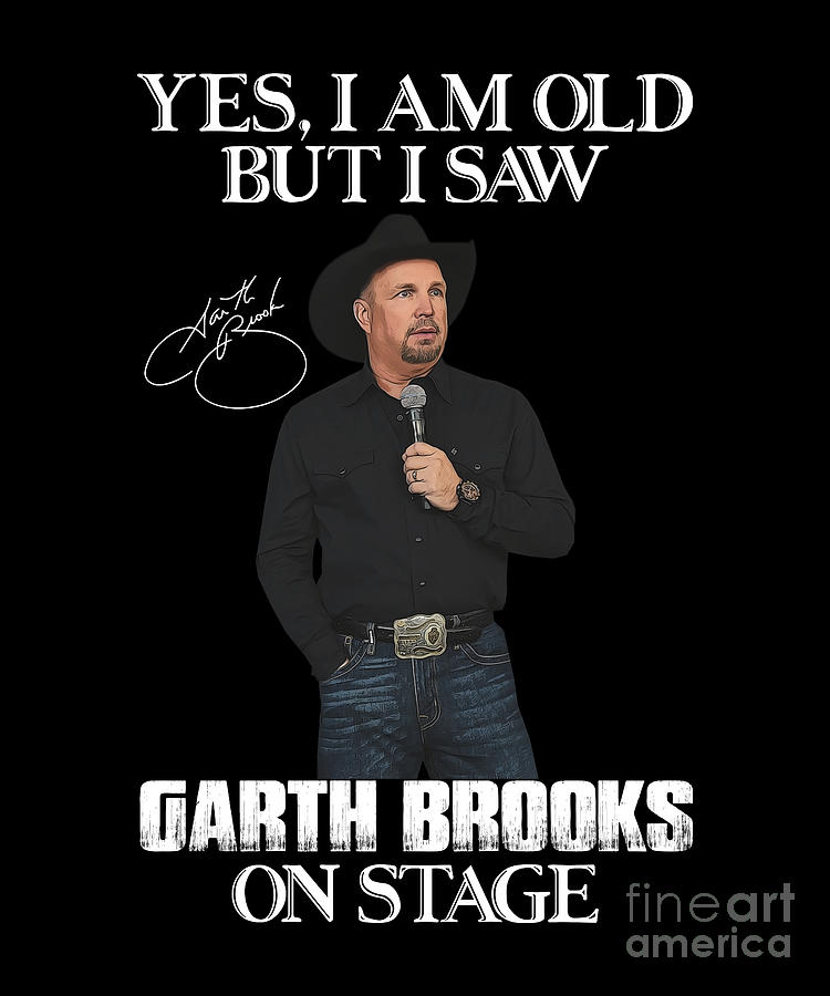 Garth Brooks Digital Art - Yes Im Old But I Saw Garth Brooks On Stage by Notorious Artist