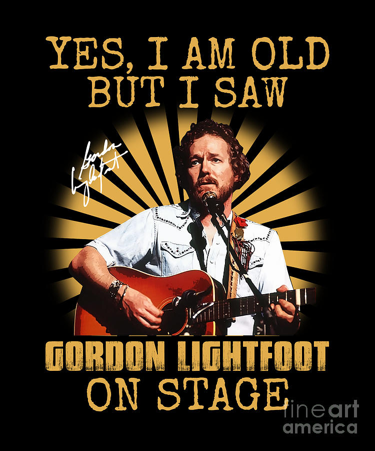 Gordon Lightfoot Digital Art - Yes Im Old But I Saw Gordon Lightfoot On Stage Gift by Notorious Artist