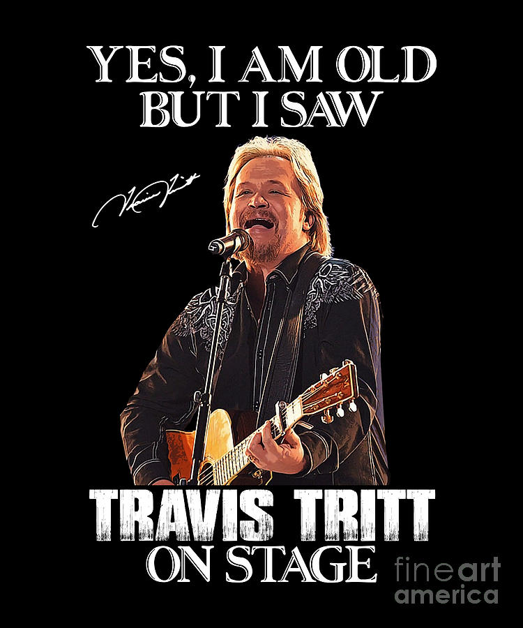 Travis Tritt Digital Art - Yes Im Old But I Saw Travis Tritt On Stage by Notorious Artist