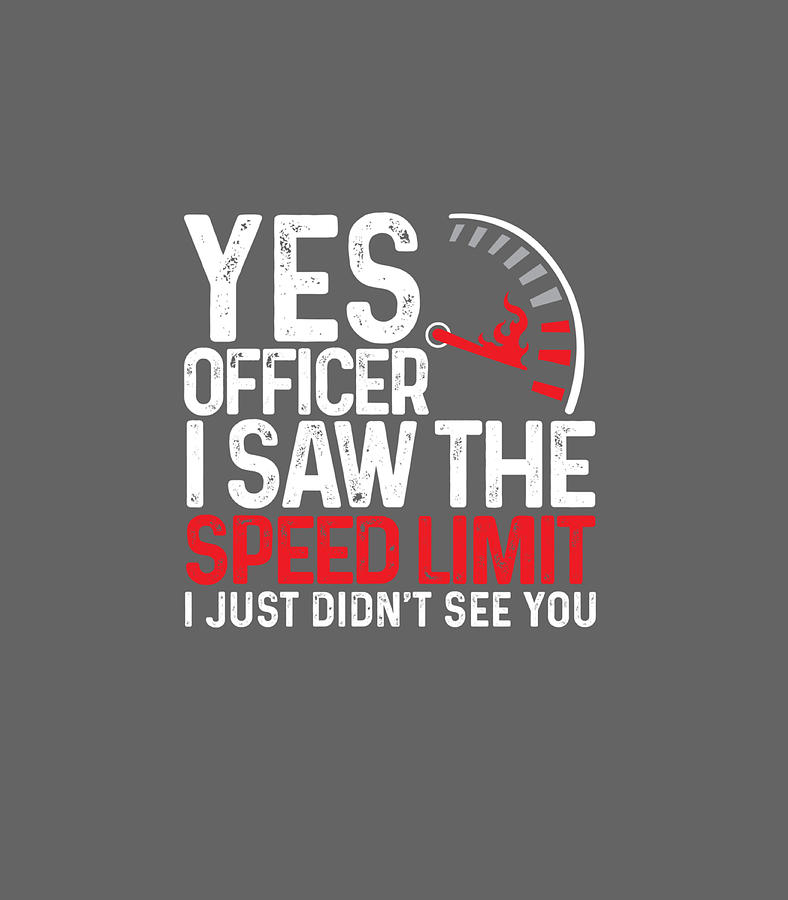 Yes Officer I Saw The Speed Limit I Just Didnt See You Funny Digital Art By Daleyx Irvin Pixels 