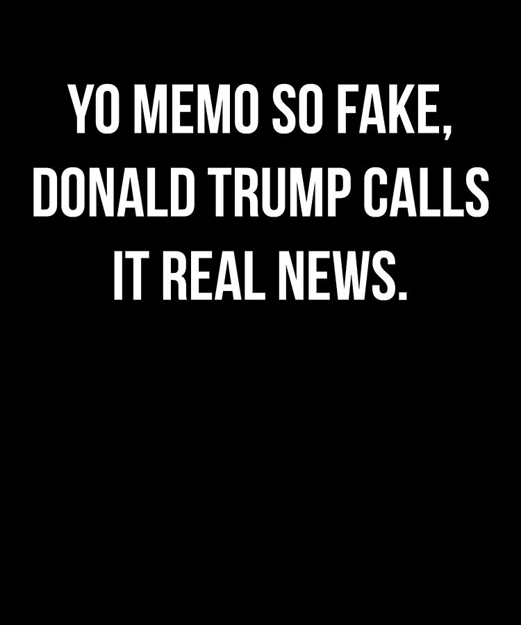 Yo Memo So Fake Trump Calls It Real News Digital Art by Flippin Sweet Gear