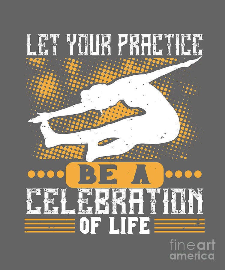 Yoga Digital Art - Yoga Gift Let Your Practice Be A Celebration Of Life Funny by Jeff Creation