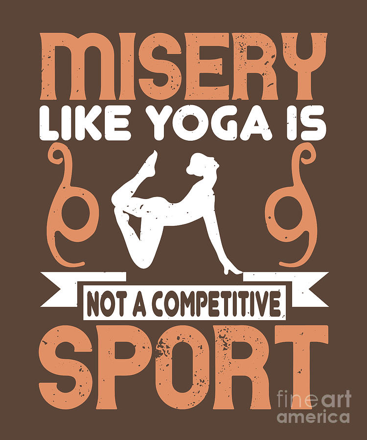 Misery Movie Digital Art - Yoga Gift Misery Like Yoga Is Not A Competitive Sport by Jeff Creation