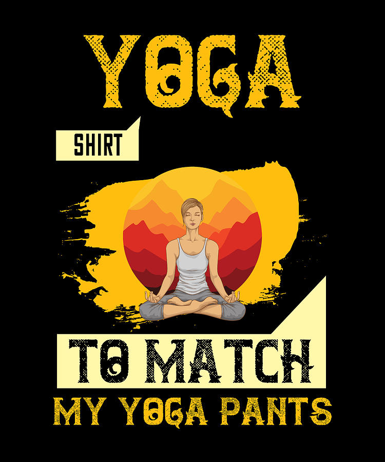 Yoga Shirt To Match My Yoga Pants Digital Art By The Primal Matriarch Art Fine Art America 2856