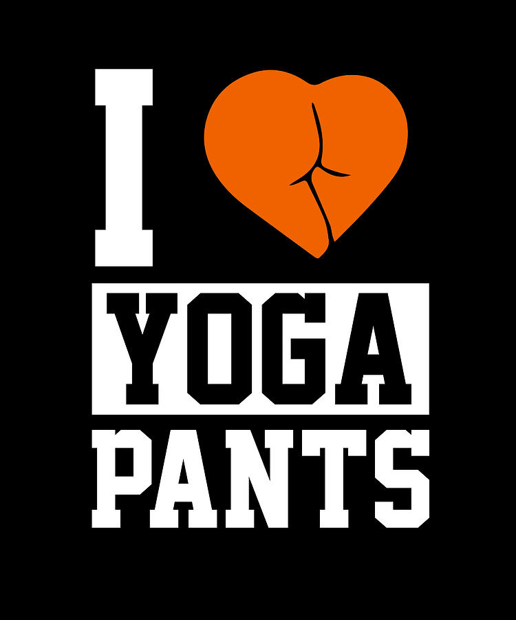 Yoga Yoga Pants I Love Yoga Pants Yoga Outfit Digital Art by Steven Zimmer