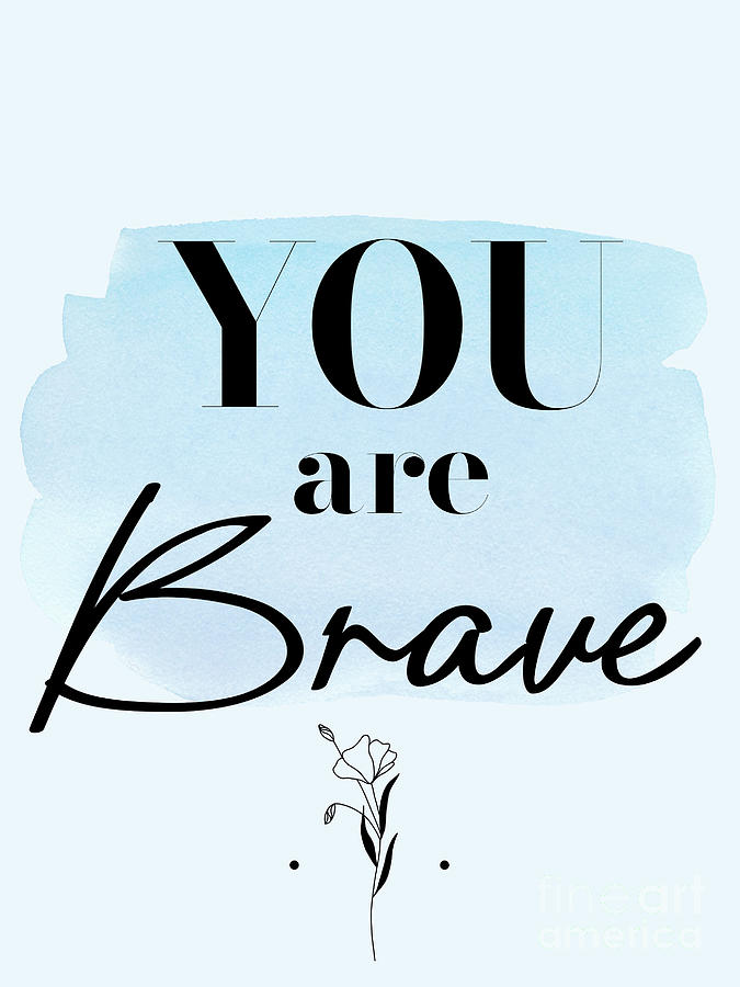 You Are Brave Posters Art Design Digital Art by GnG Bros Fine Art America