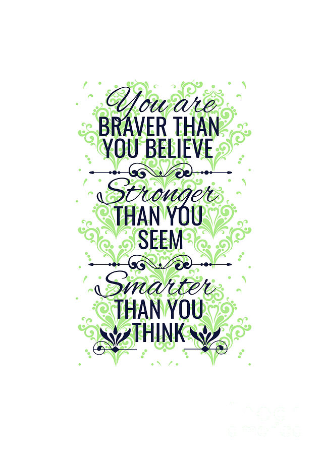 https://images.fineartamerica.com/images/artworkimages/mediumlarge/3/you-are-braver-than-you-believe-stronger-smarter-inspirational-gift-quote-funny-gift-ideas.jpg