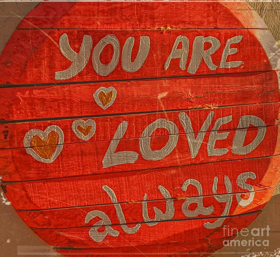 You Are Loved Always Quote Photograph by Amalia Suruceanu