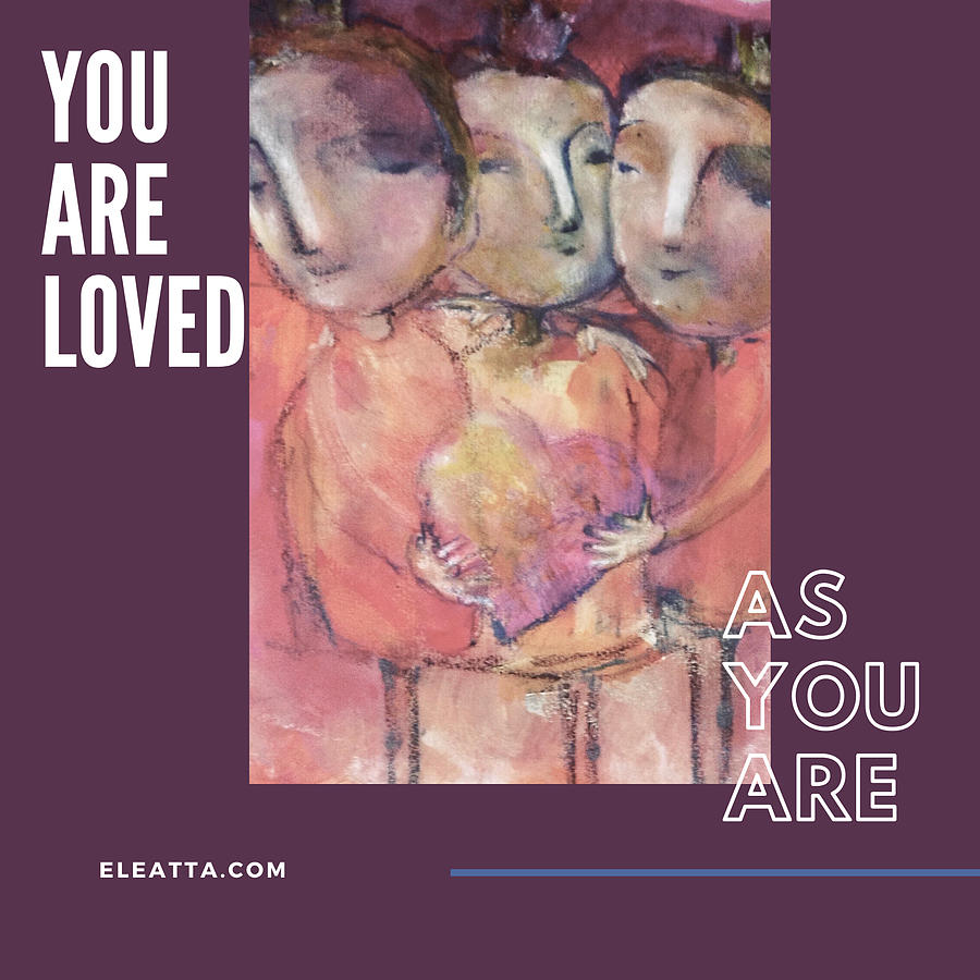 Unique Mixed Media - You Are Loved As You Are by Eleatta Diver Unique Mixed Media - You Are Loved As You Are by Eleatta Diver
