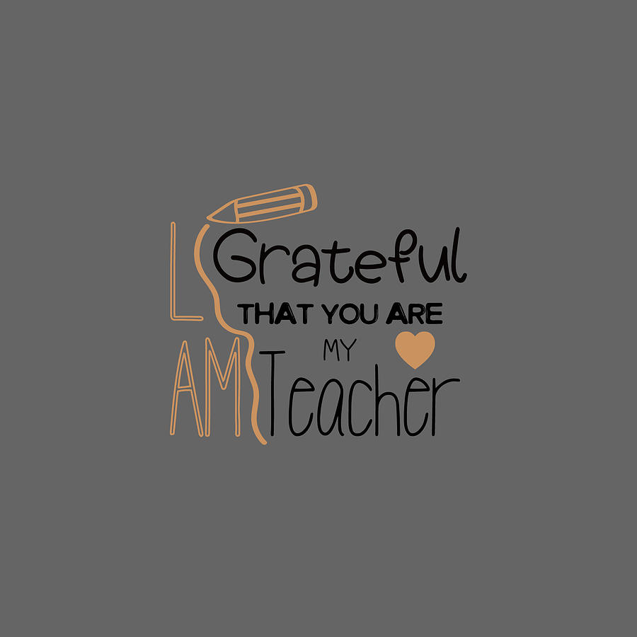 You Are My Teacher I Am Grateful For Art Word Digital Art by Celestial Images