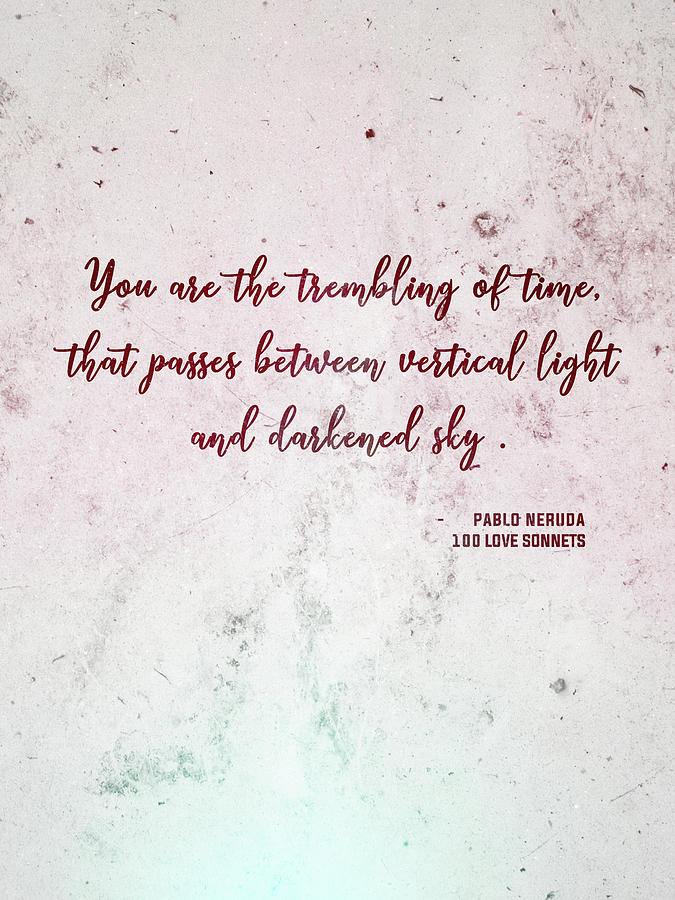 You Are The Trembling Of Time 01 - Pablo Neruda - 100 Love Sonnets - Typographic Quote Print Mixed Media
