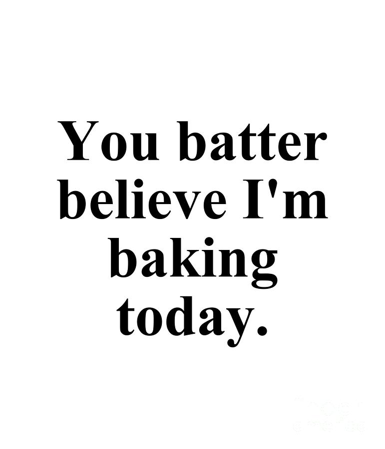 Baker Digital Art - You batter believe Im baking today. by Jeff Creation