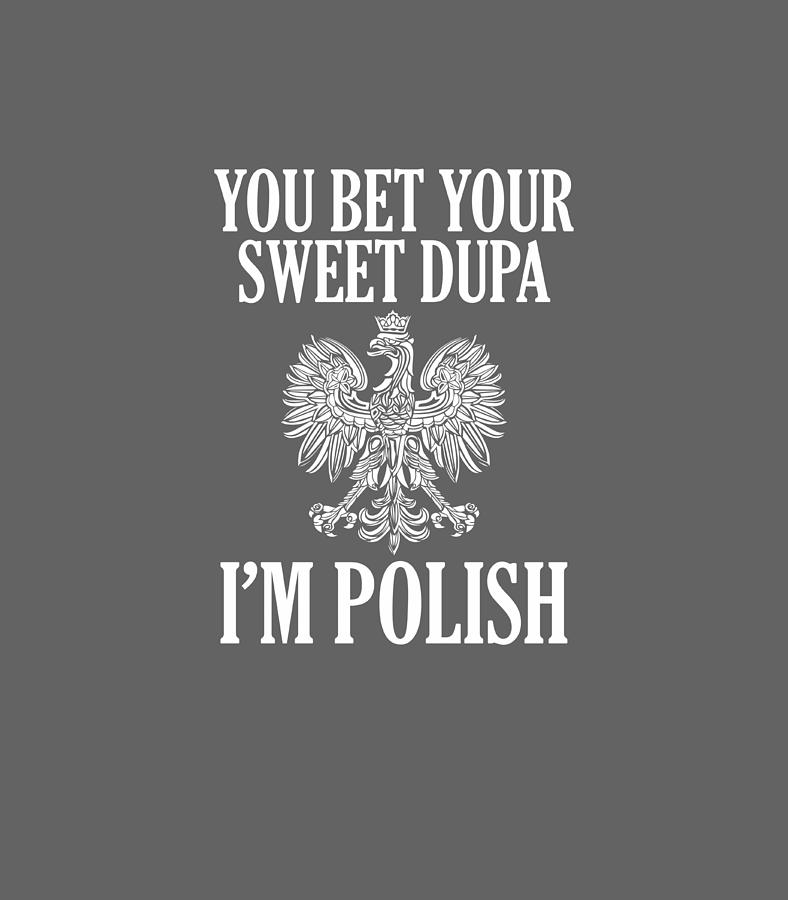 You Bet Your Sweet Dupa IM Polish Pride Eagle Digital Art by Malik Dolly -  Pixels