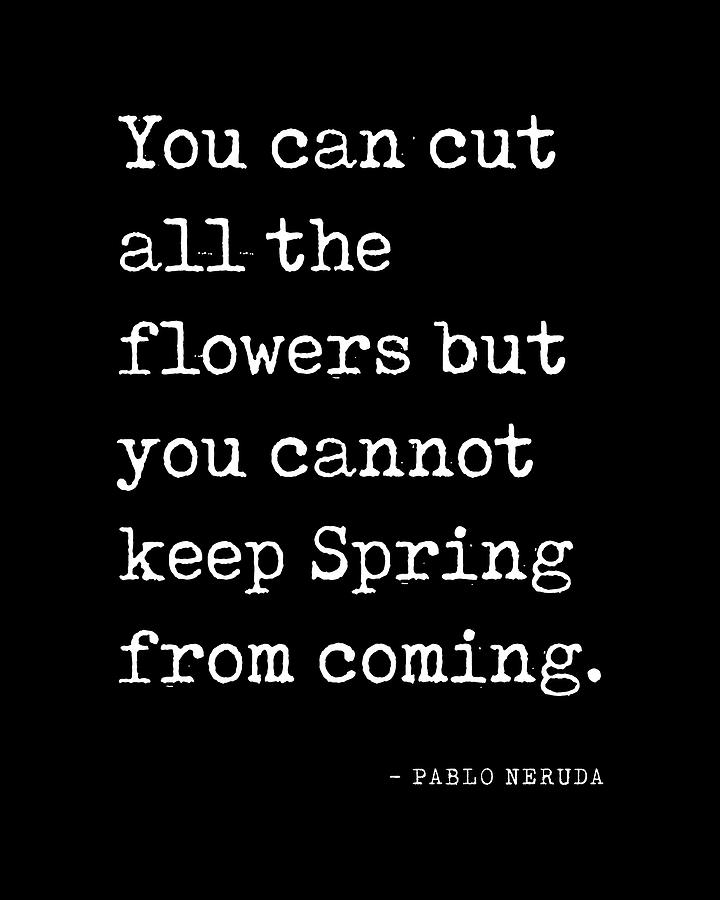 Flower Digital Art - You can cut all the flowers - Pablo Neruda Quote - Literature - Typewriter Print - Black by Studio Grafiikka