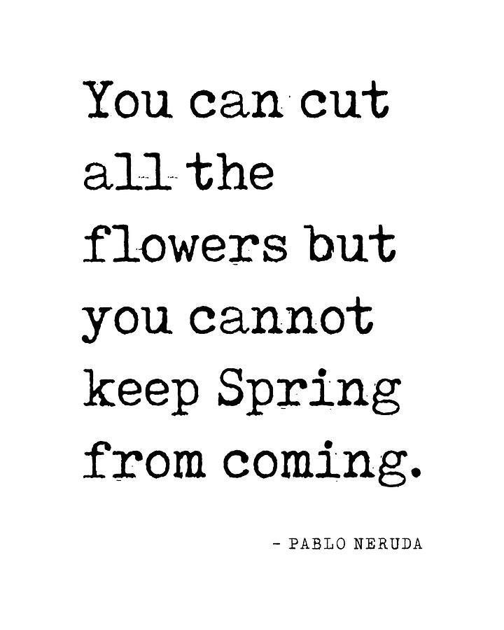Flower Digital Art - You can cut all the flowers - Pablo Neruda Quote - Literature - Typewriter Print by Studio Grafiikka