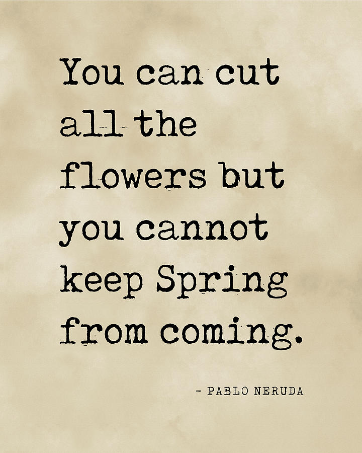 You Can Cut All The Flowers - Pablo Neruda Quote - Literature - Typewriter Print - Vintage Digital Art