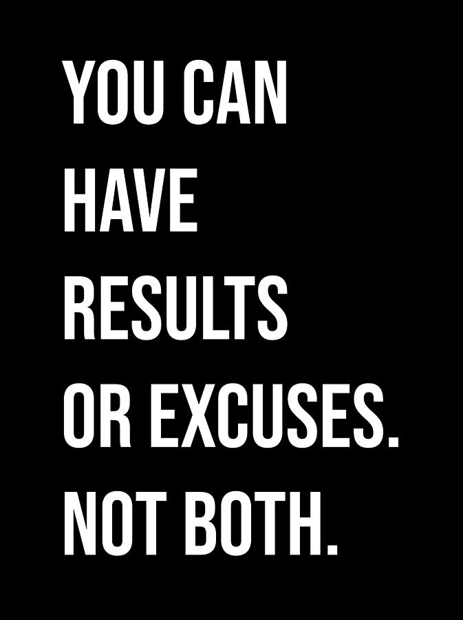 You Can Have Results Or Excuses Digital Art by Matthew Chan - Pixels