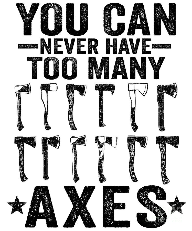 You Can Never Have Too Many Axes Axe Throwing T Funny Digital Art By Lisa Stronzi Pixels 