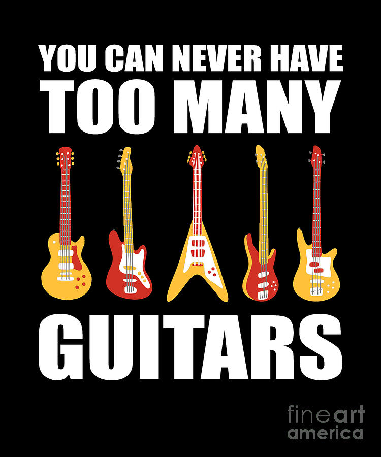 You Can Never Have Too Many Guitars Guitar Player Guitarist Digital Art ...