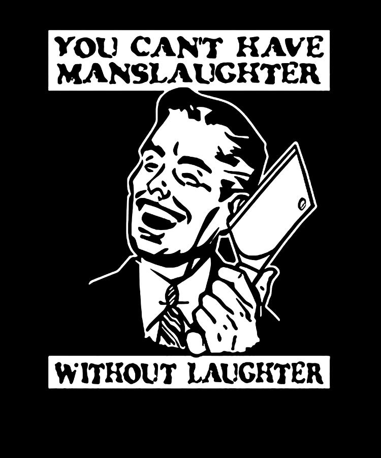 You Can T Have Manslaughter Without Laughter Digital Art by Duong Dam ...