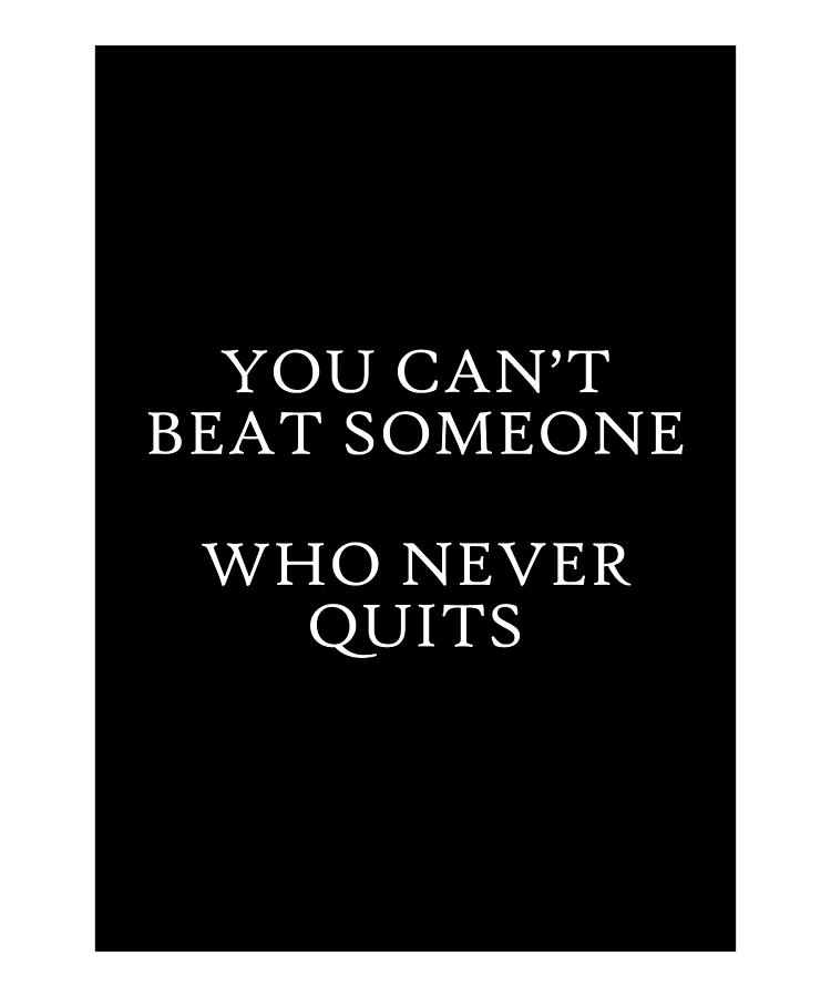 You Cant Beat Someone Who Never Quits Quote Art Photograph By Vivid Pixel Prints Pixels