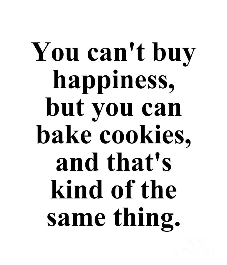Cookie Digital Art - You cant buy happiness but you can bake cookies and thats kind of the same thing. by Jeff Creation
