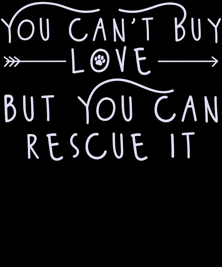 Download You Cant Buy Love But You Can Rescue It Pp Digital Art By Gxp Design