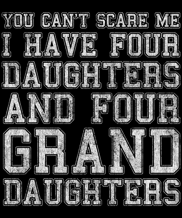 You Cant Scare Me I Have Four Daughters and Four Granddaughters Digital Art by Flippin Sweet Gear
