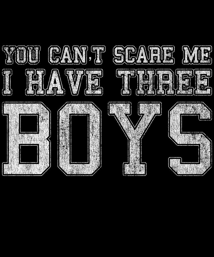 Cool Digital Art - You Cant Scare Me I Have Three Boys by Flippin Sweet Gear