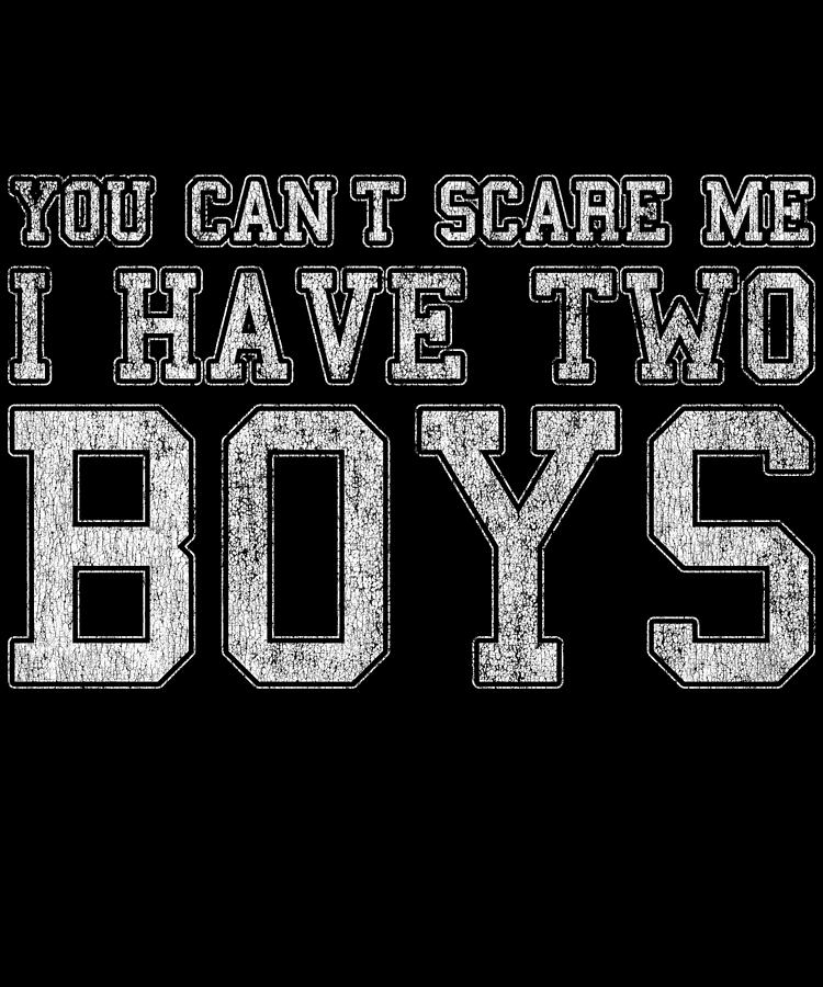 You Cant Scare Me I Have Two Boys Digital Art by Flippin Sweet Gear