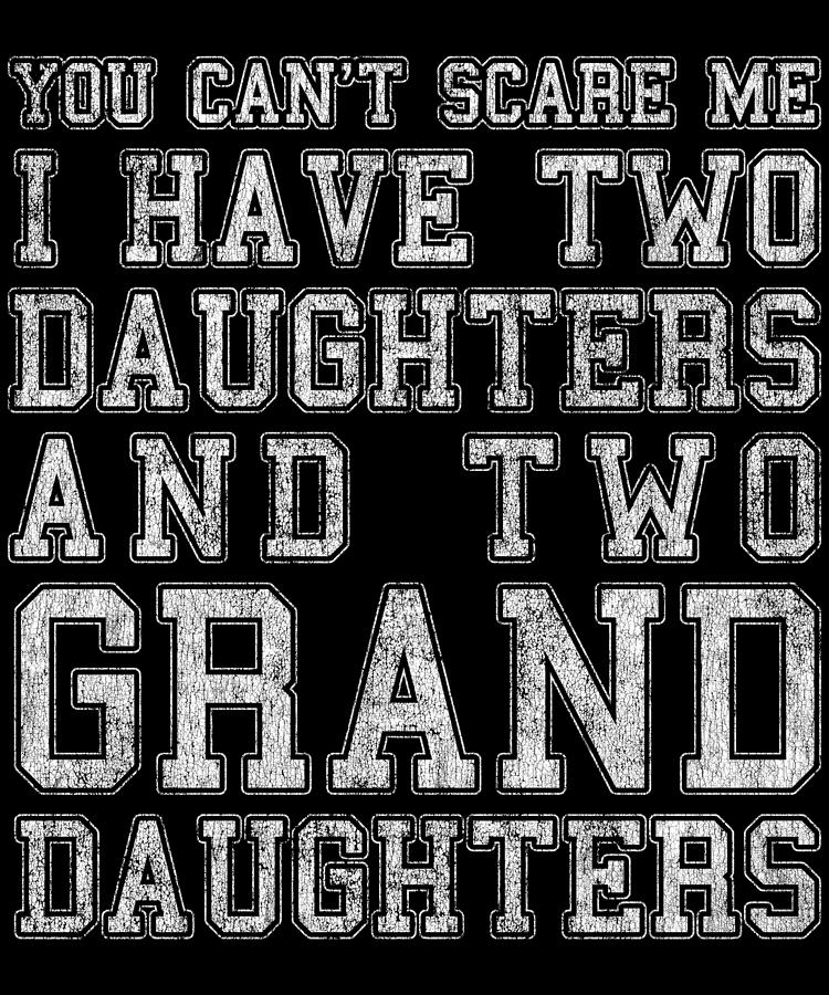 You Cant Scare Me I Have Two Daughters and Two Granddaughters Digital Art by Flippin Sweet Gear