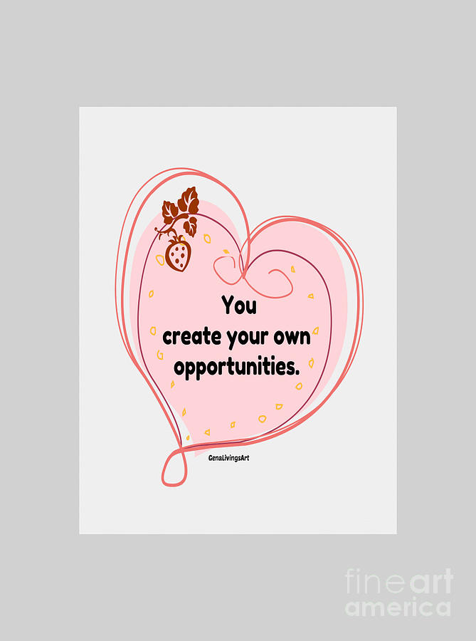 You create your own opportunities Digital Art by Gena Livings