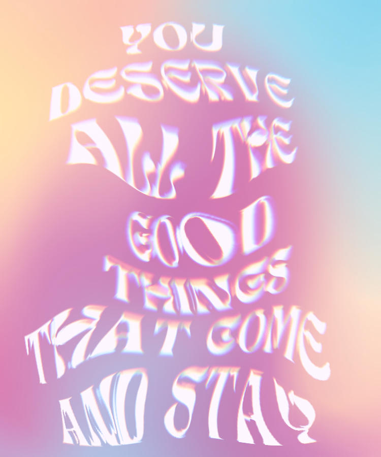 You Deserve All The Good Things That Come And Stay Digital Art