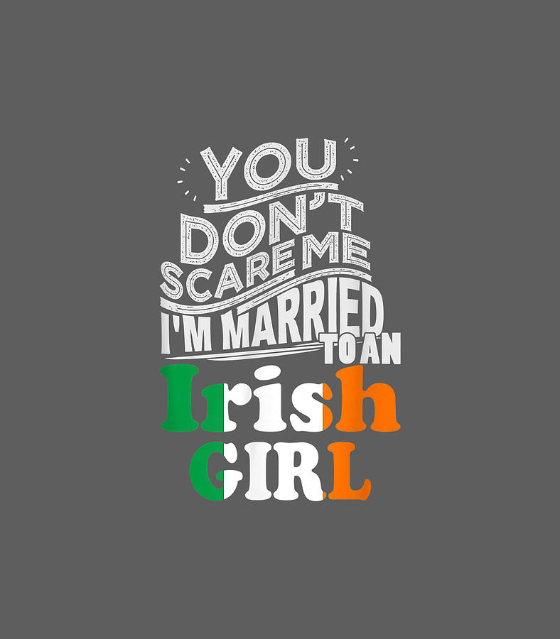 You Dont Scare Me Im Married To An Irish Girl T Digital Art by Niyah ...