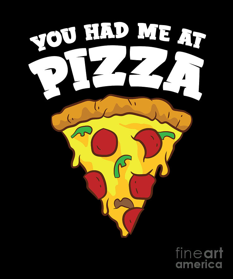 You Had Me At Pizza Digital Art By Eq Designs 