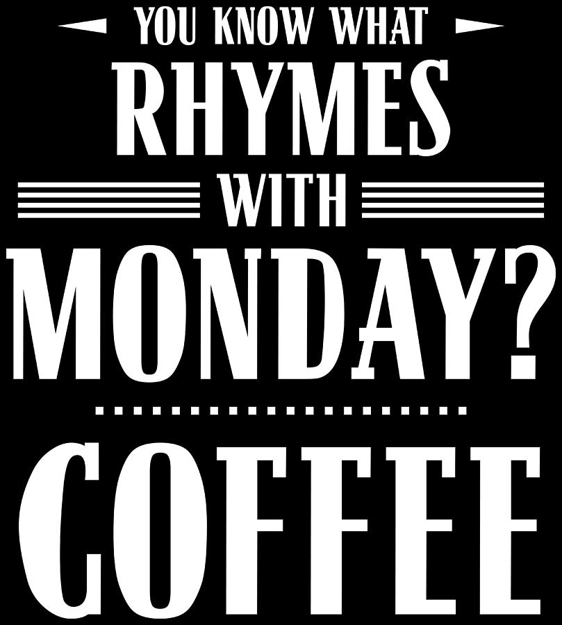 You Know What Rhymes with Monday Coffee Digital Art by Patrick Hiller