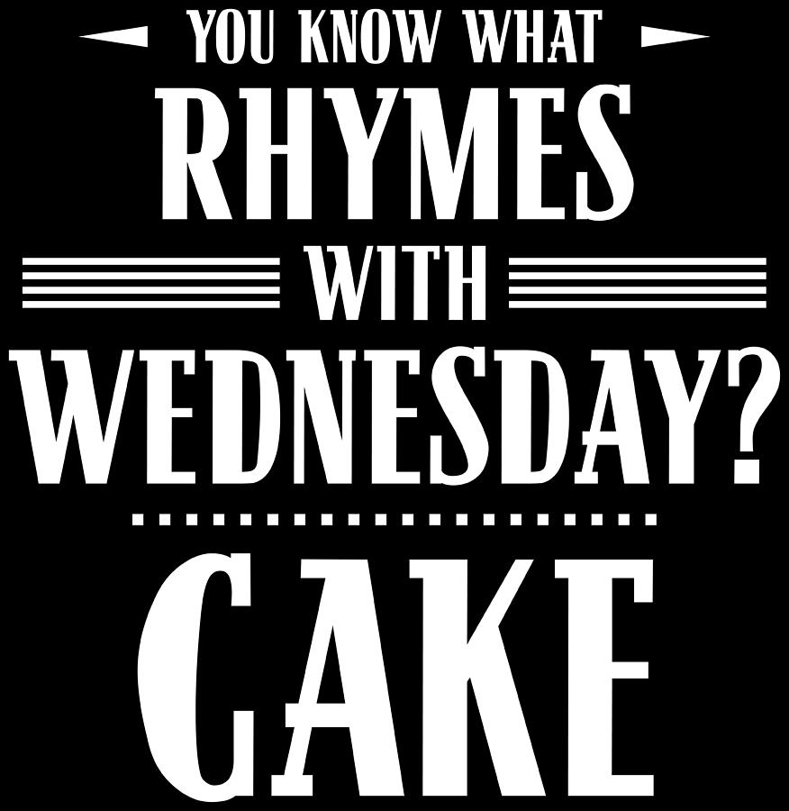 You Know What Rhymes with Wednesday Cake Digital Art by Patrick Hiller Fine Art America