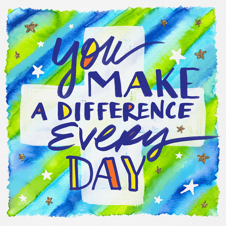 You Make a Difference Everyday - Doctor and Nurse Appreciation Gift - Art by Jen Montgomery Painting by Jen Montgomery