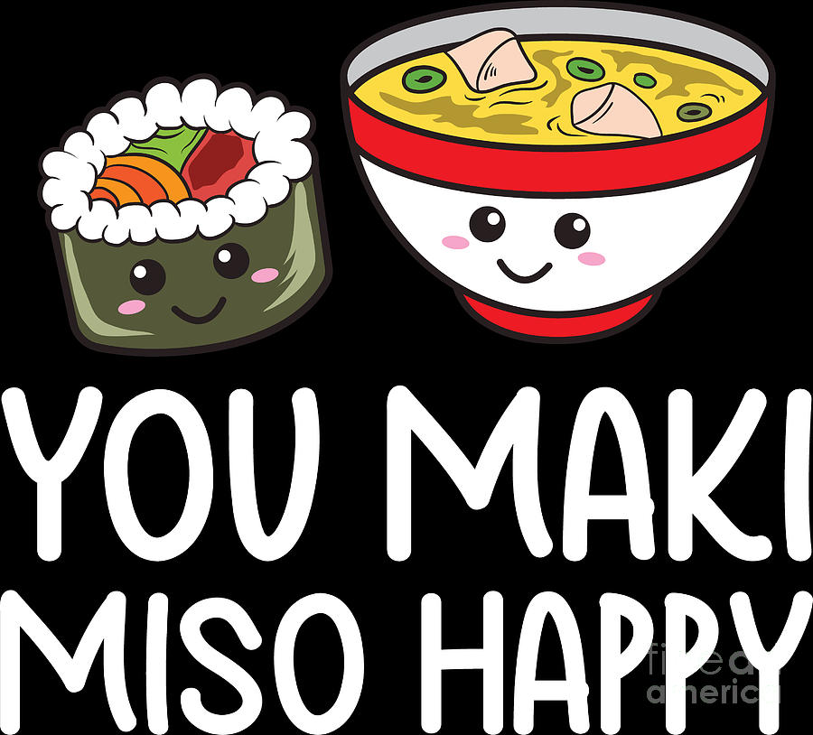 https://images.fineartamerica.com/images/artworkimages/mediumlarge/3/you-maki-miso-happy-sushi-lover-gifts-valentine-haselshirt.jpg
